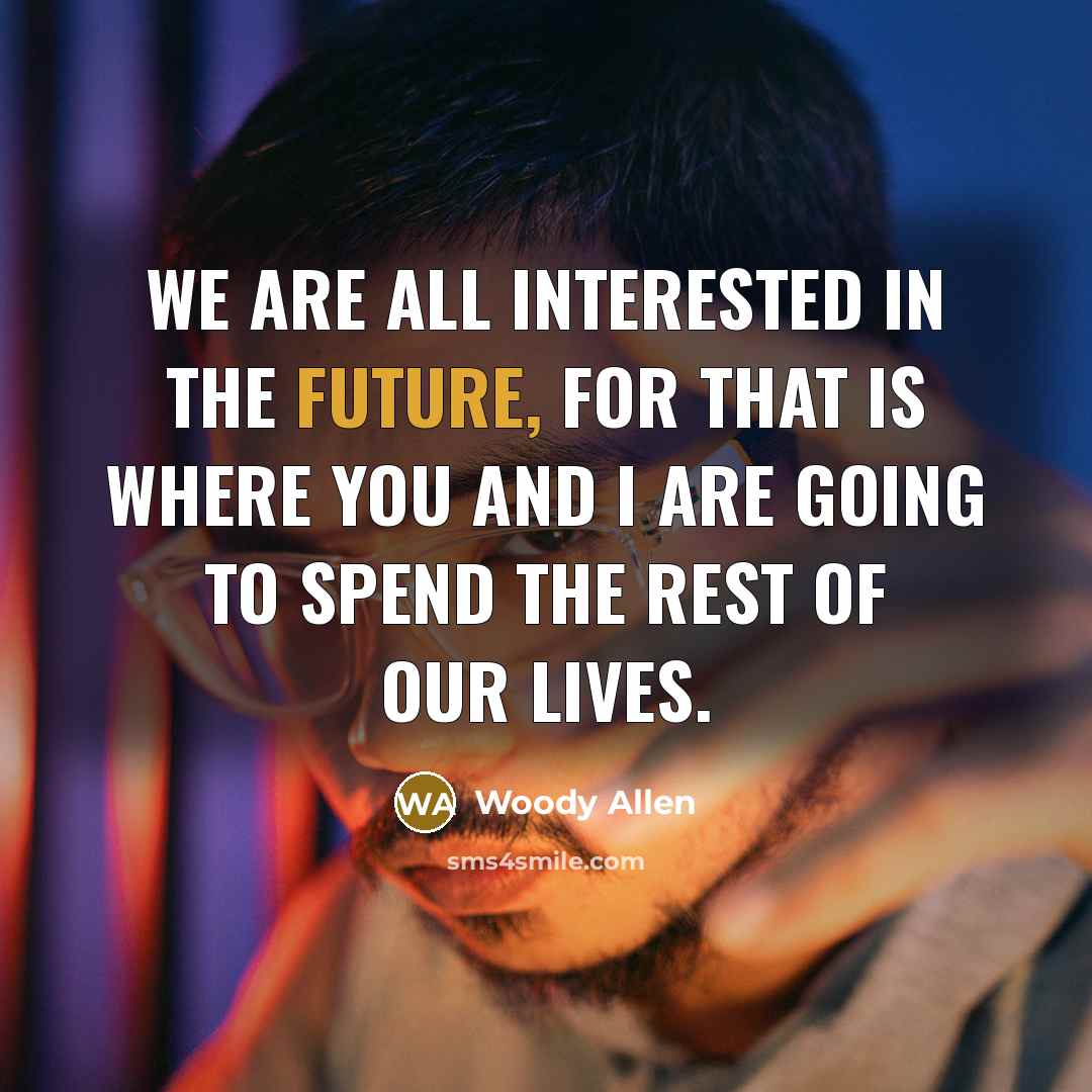 “We are all interested in the future, for that is…” quote by Woody Allen