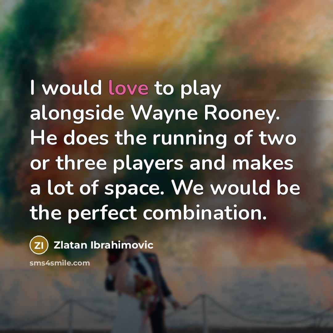 “I would love to play alongside Wayne Rooney. He does…” quote by Zlatan Ibrahimovic