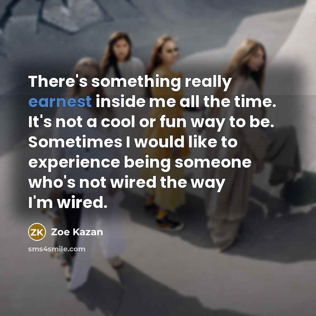 “There's something really earnest inside me all the time. It's…” quote by Zoe Kazan