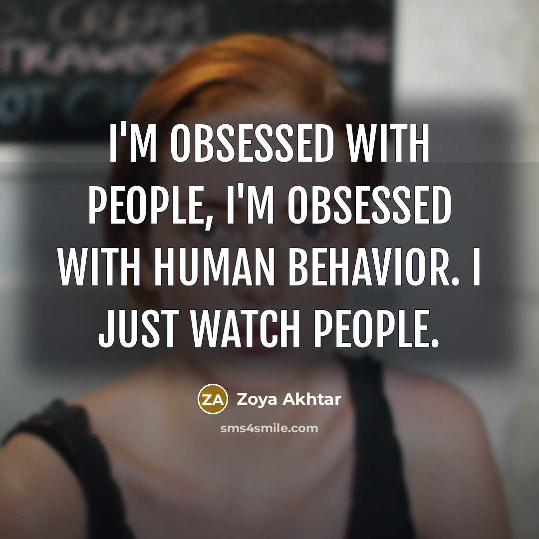 “I'm obsessed with people, I'm obsessed with human behavior. I…” quote by Zoya Akhtar