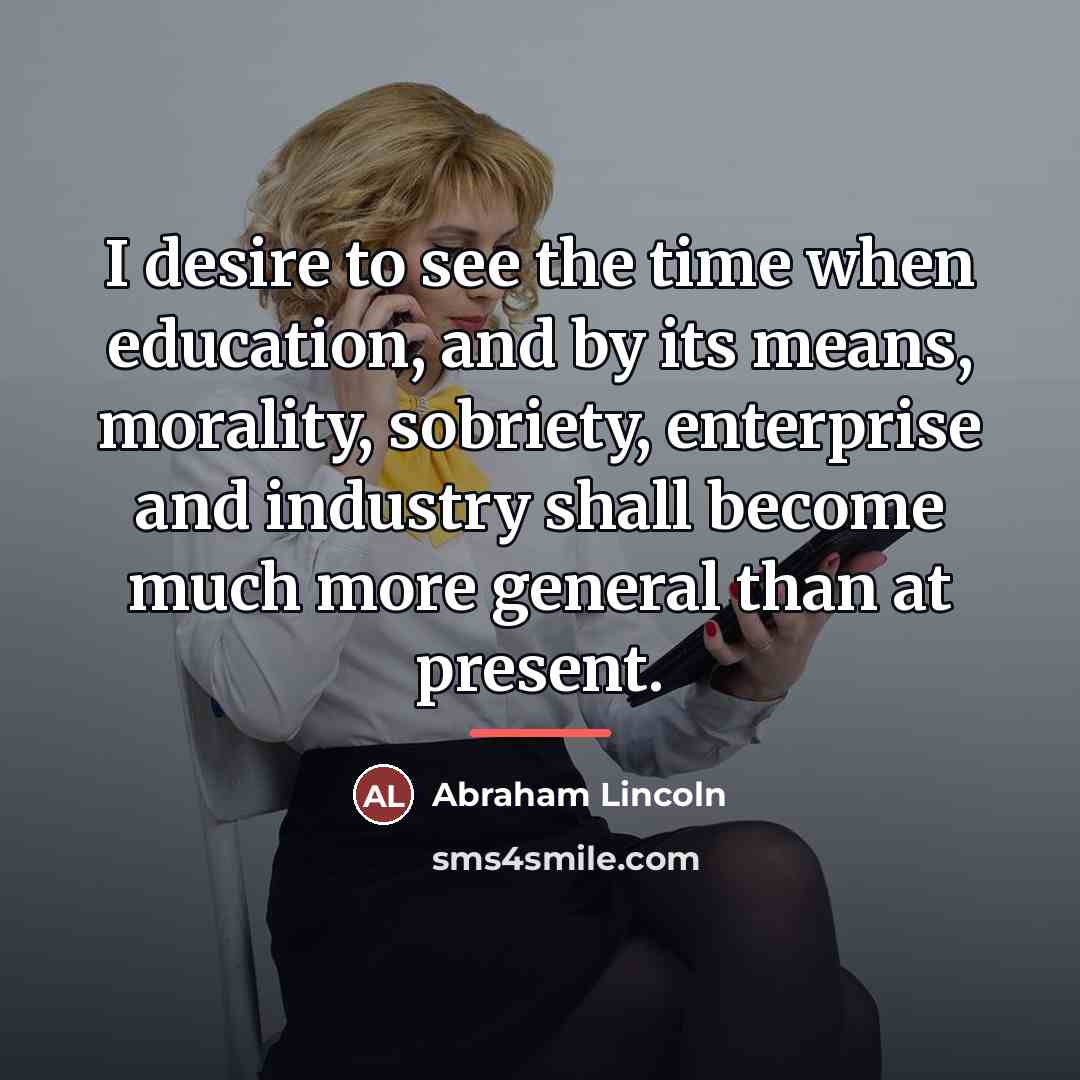 “I desire to see the time when education, and by…” quote by Abraham Lincoln