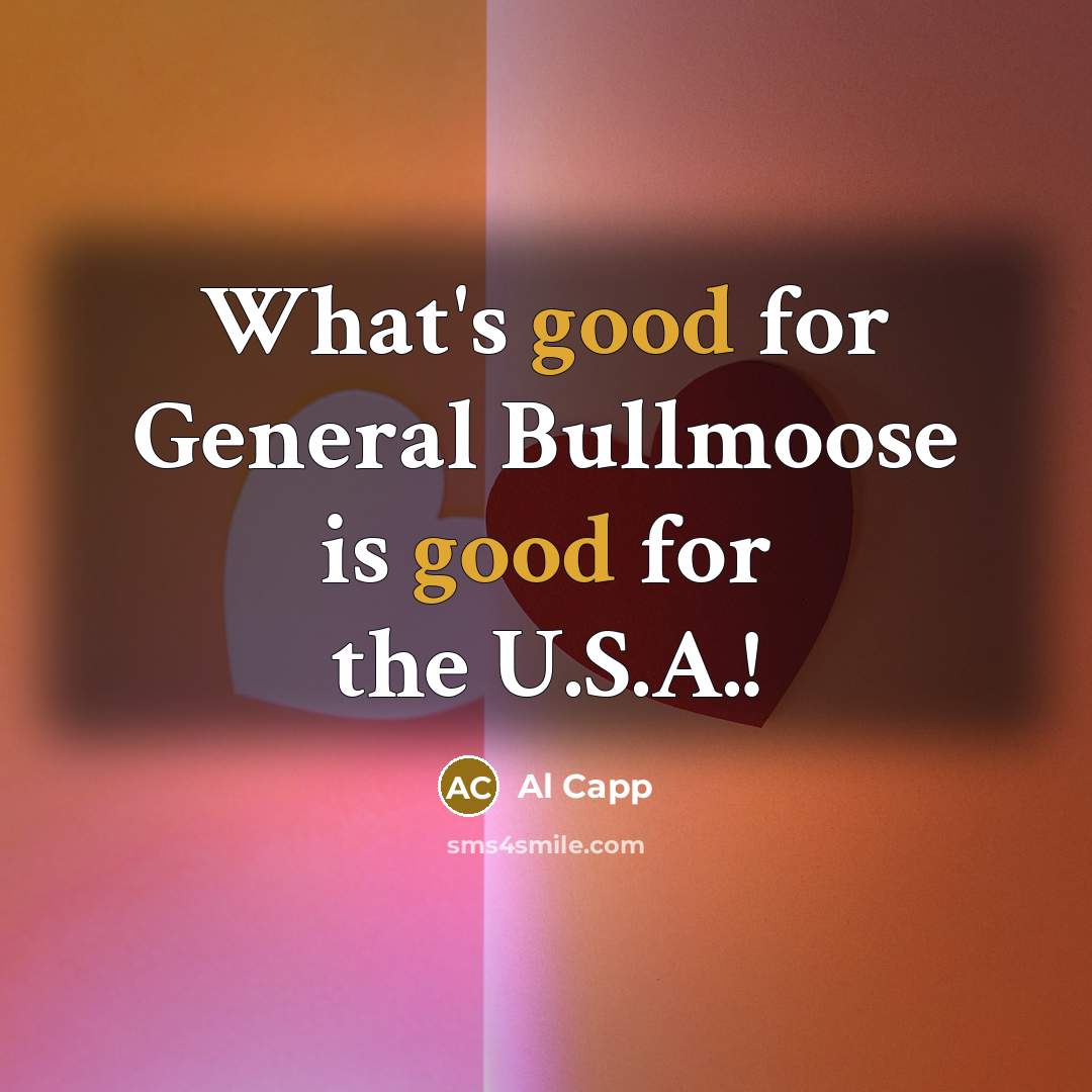 “What's good for General Bullmoose is good for the U.S.A.!…” quote by Al Capp