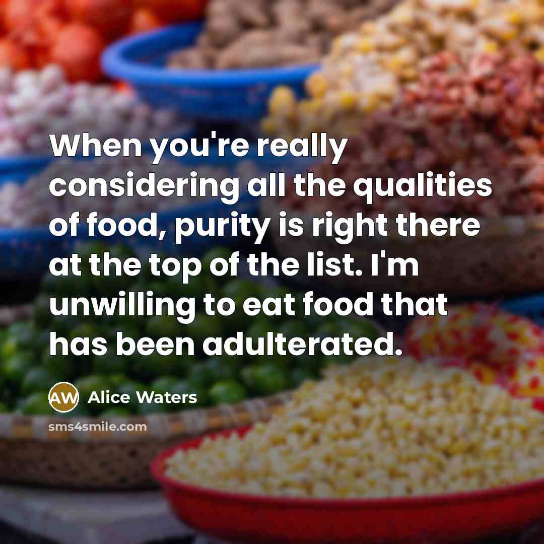 “When you're really considering all the qualities of food, purity…” quote by Alice Waters