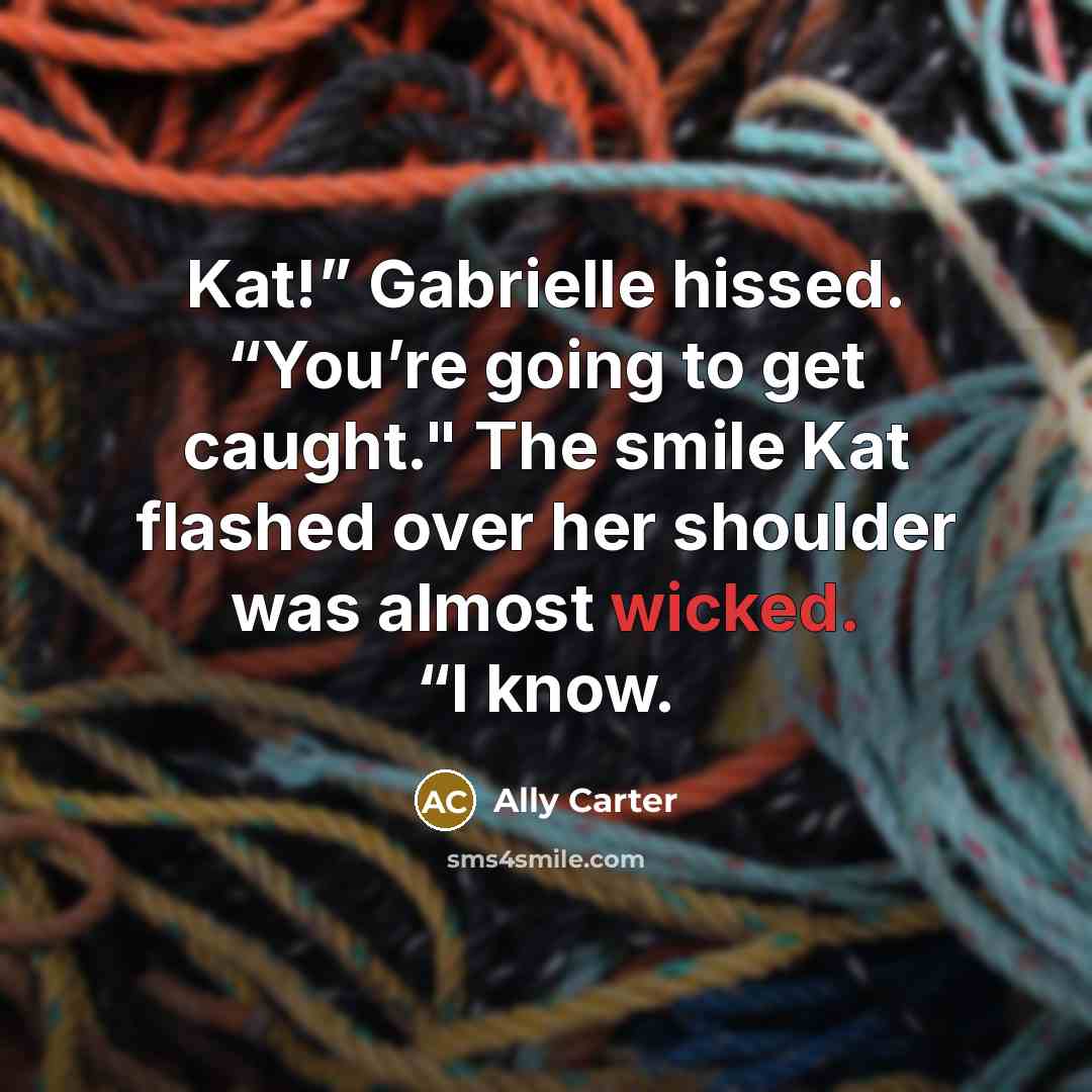 “Kat!” Gabrielle hissed. “You’re going to get caught." The smile…” quote by Ally Carter