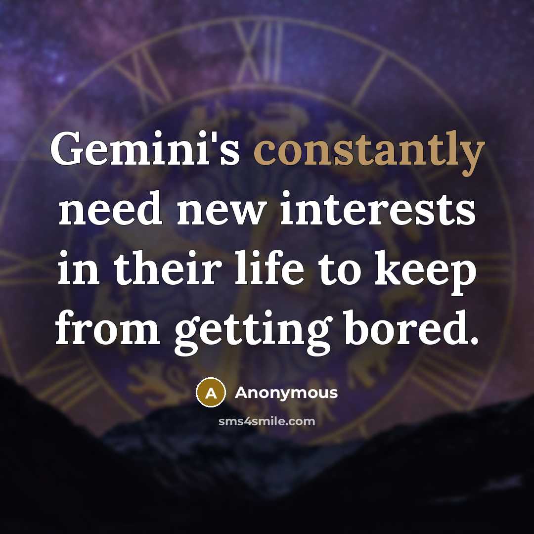 “Gemini's constantly need new interests in their life to keep from getting bored.” quote by Anonymous
