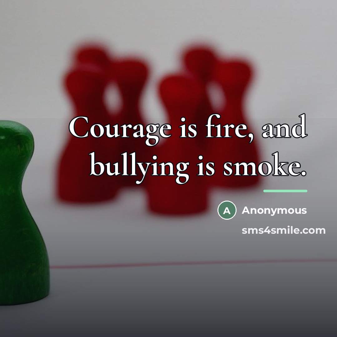 “Courage is fire, and bullying is smoke.…” quote by Anonymous