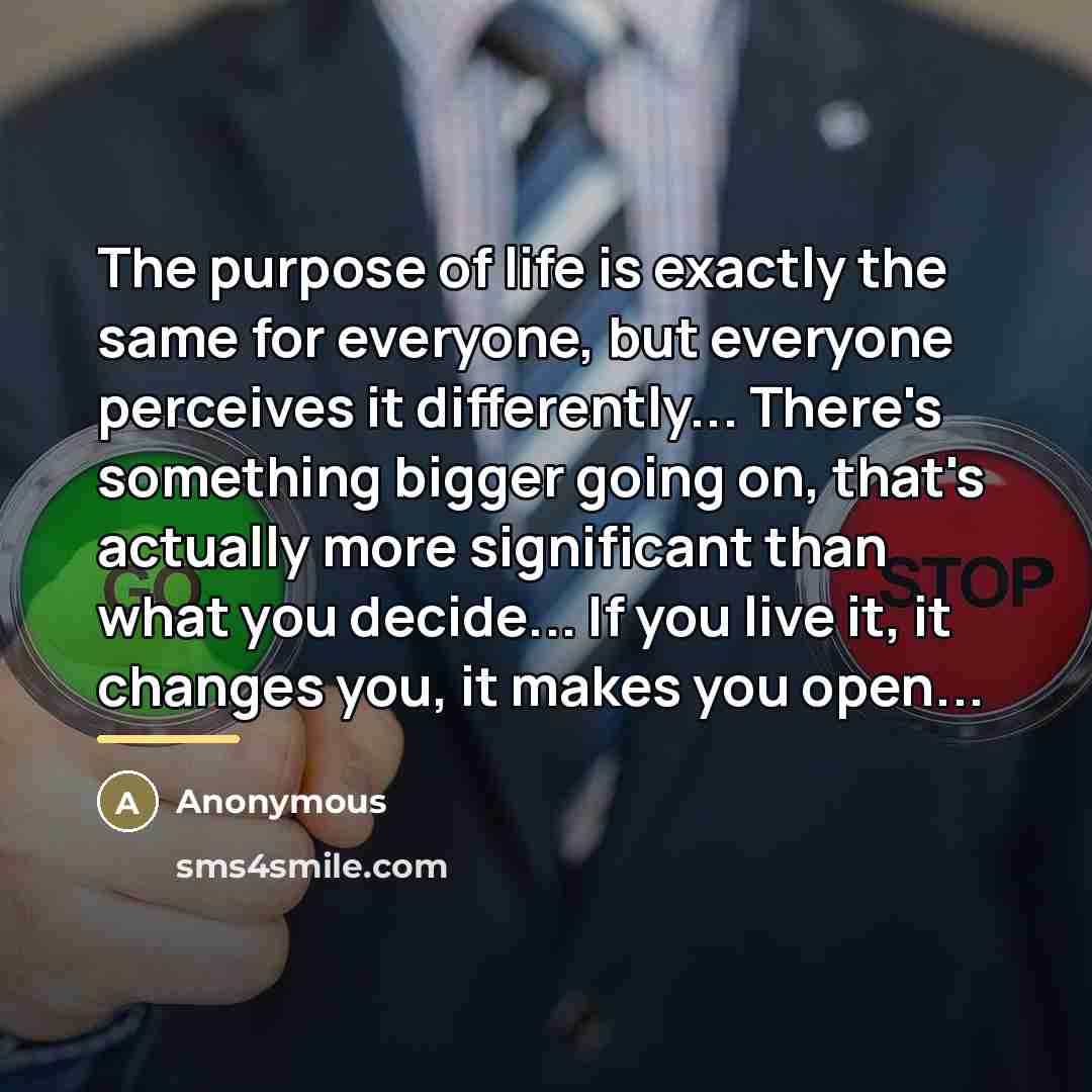 “The purpose of life is exactly the same for everyone,…” quote by Anonymous