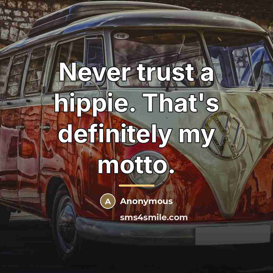 “Never trust a hippie. That's definitely my motto.…” quote by Anonymous