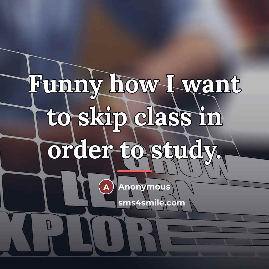 “Funny how I want to skip class in order to…” quote by Anonymous
