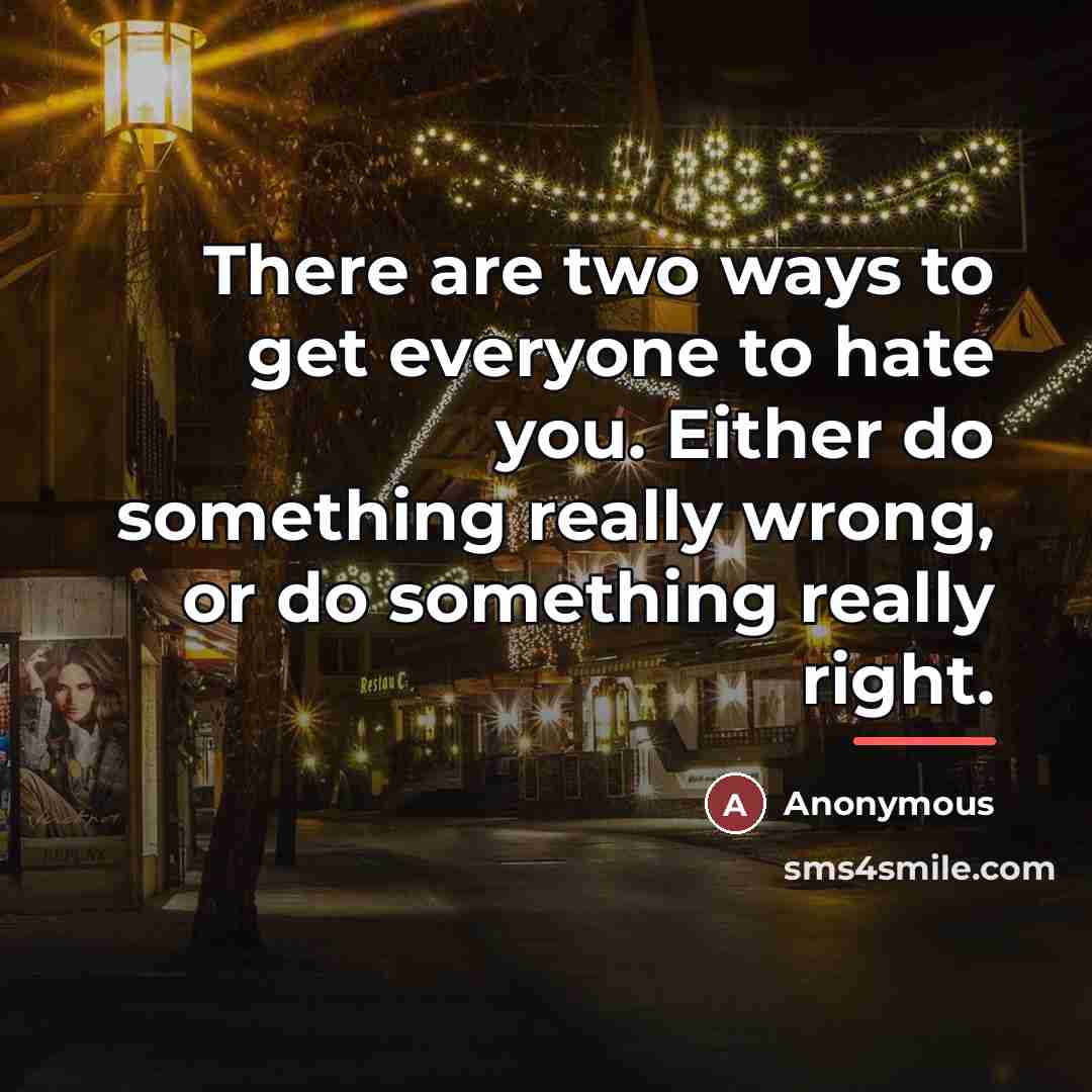 “There are two ways to get everyone to hate you.…” quote by Anonymous