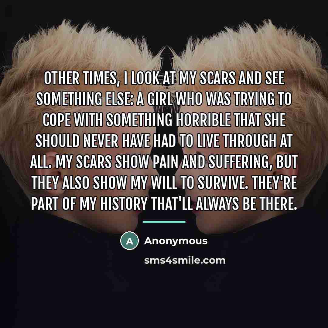 “Other times, I look at my scars and see something…” quote by Anonymous