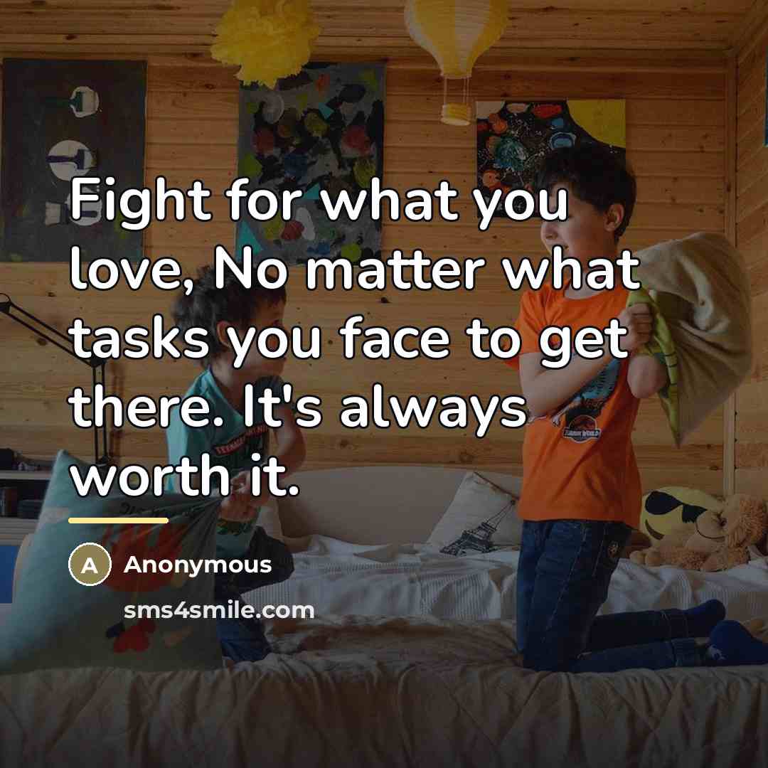 “Fight for what you love, No matter what tasks you…” quote by Anonymous