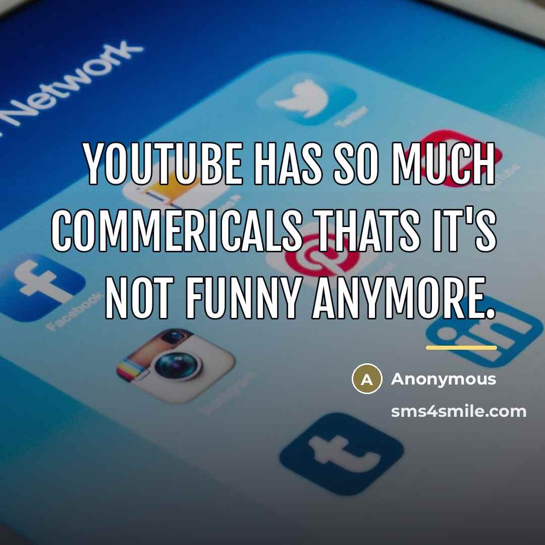 “Youtube has so much commericals thats it's not funny anymore.…” quote by Anonymous