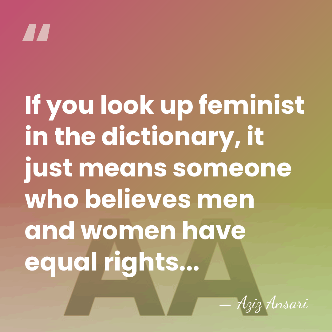 If you look up feminist in the dictionary, it just means someone&hellip; - Aziz Ansari