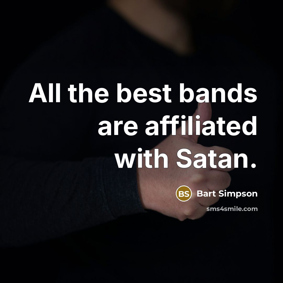 “All the best bands are affiliated with Satan.” quote by Bart Simpson