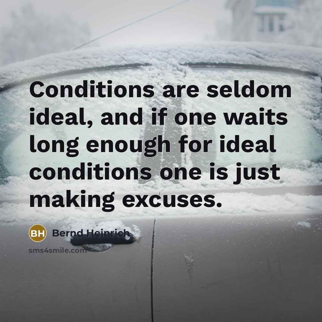 “Conditions are seldom ideal, and if one waits long enough…” quote by Bernd Heinrich