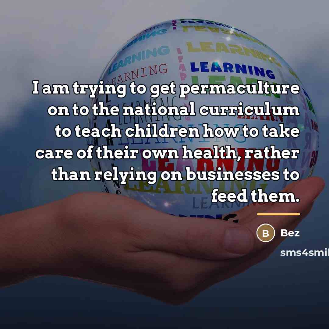 “I am trying to get permaculture on to the national…” quote by Bez