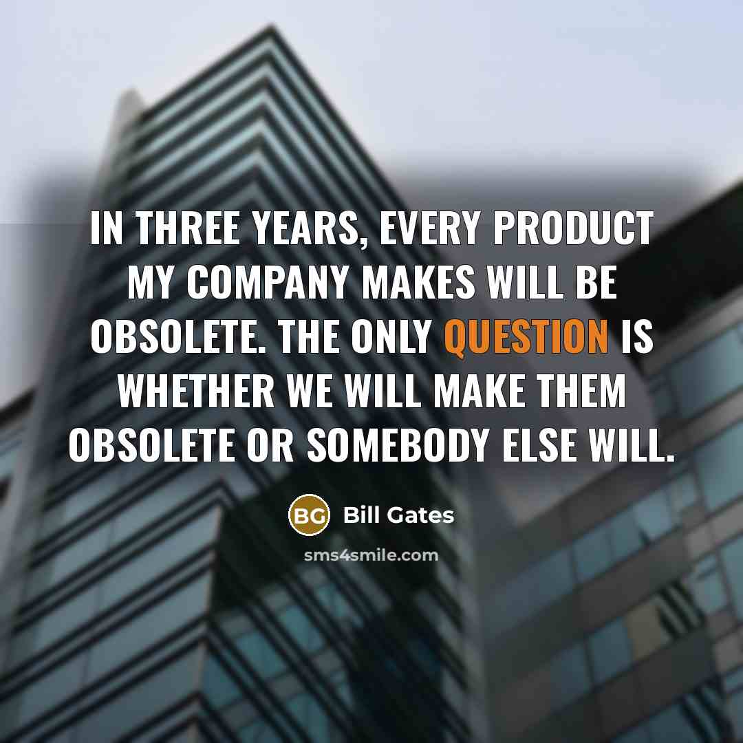 “In three years, every product my company makes will be…” quote by Bill Gates