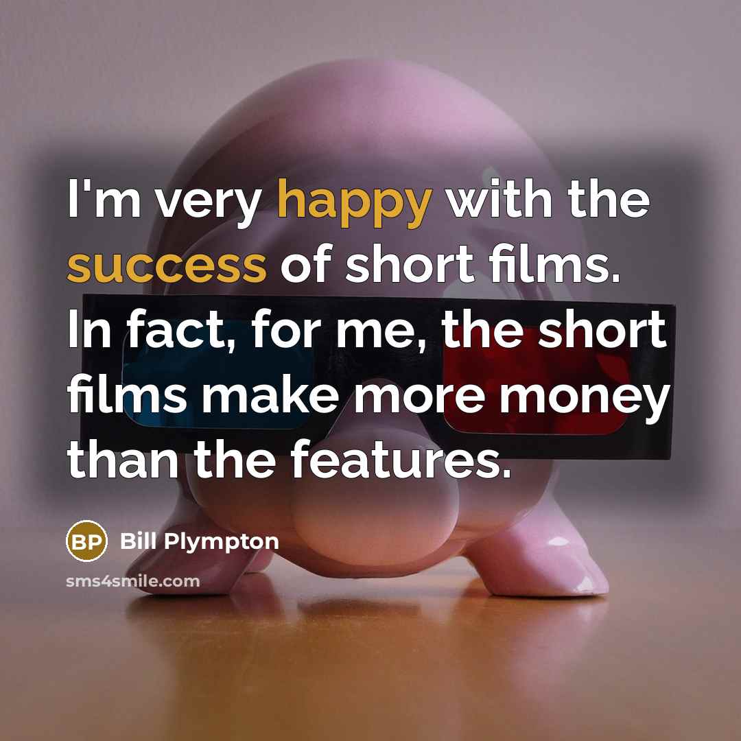 “I'm very happy with the success of short films. In…” quote by Bill Plympton