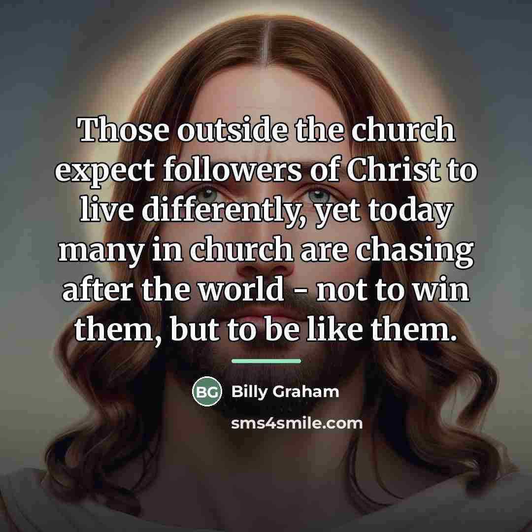 “Those outside the church expect followers of Christ to live…” quote by Billy Graham