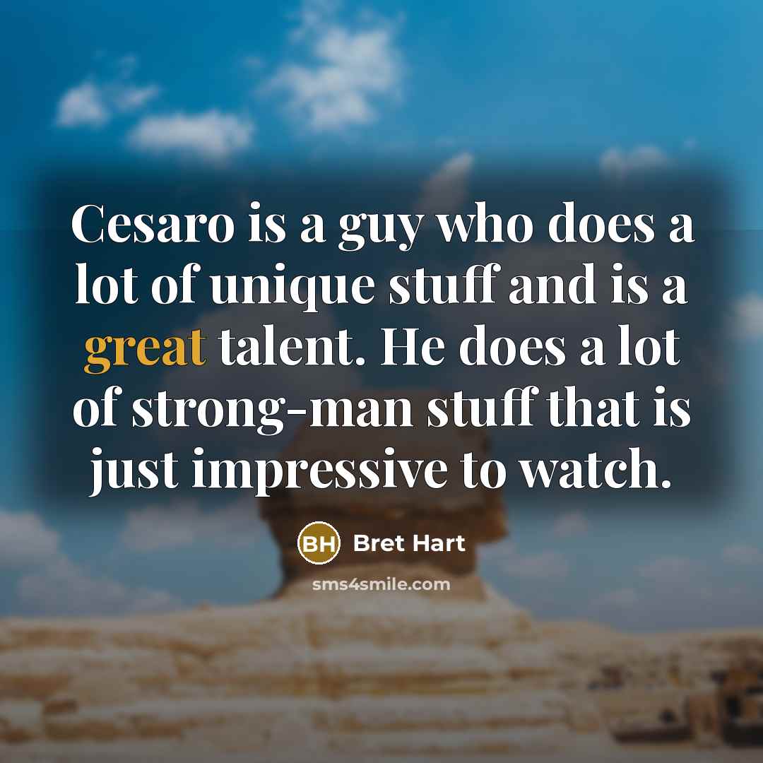 “Cesaro is a guy who does a lot of unique…” quote by Bret Hart