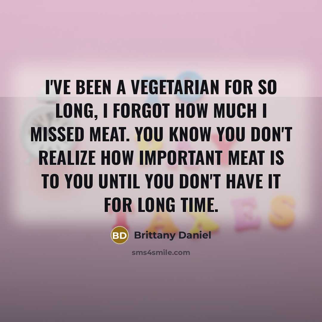 “I've been a vegetarian for so long, I forgot how…” quote by Brittany Daniel