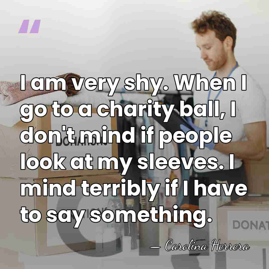 I am very shy. When I go to a charity ball, I&hellip; - Carolina Herrera