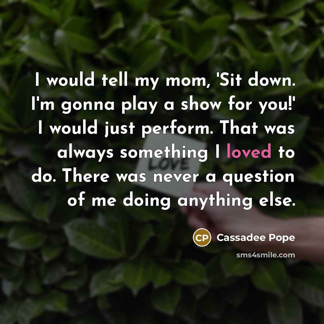 “I would tell my mom, 'Sit down. I'm gonna play…” quote by Cassadee Pope