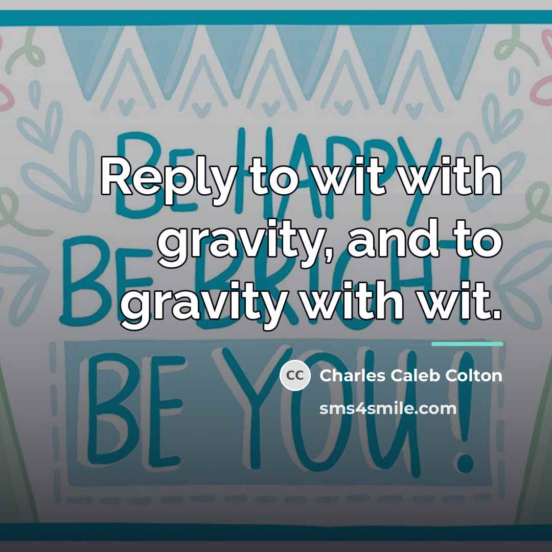 “Reply to wit with gravity, and to gravity with wit.…” quote by Charles Caleb Colton