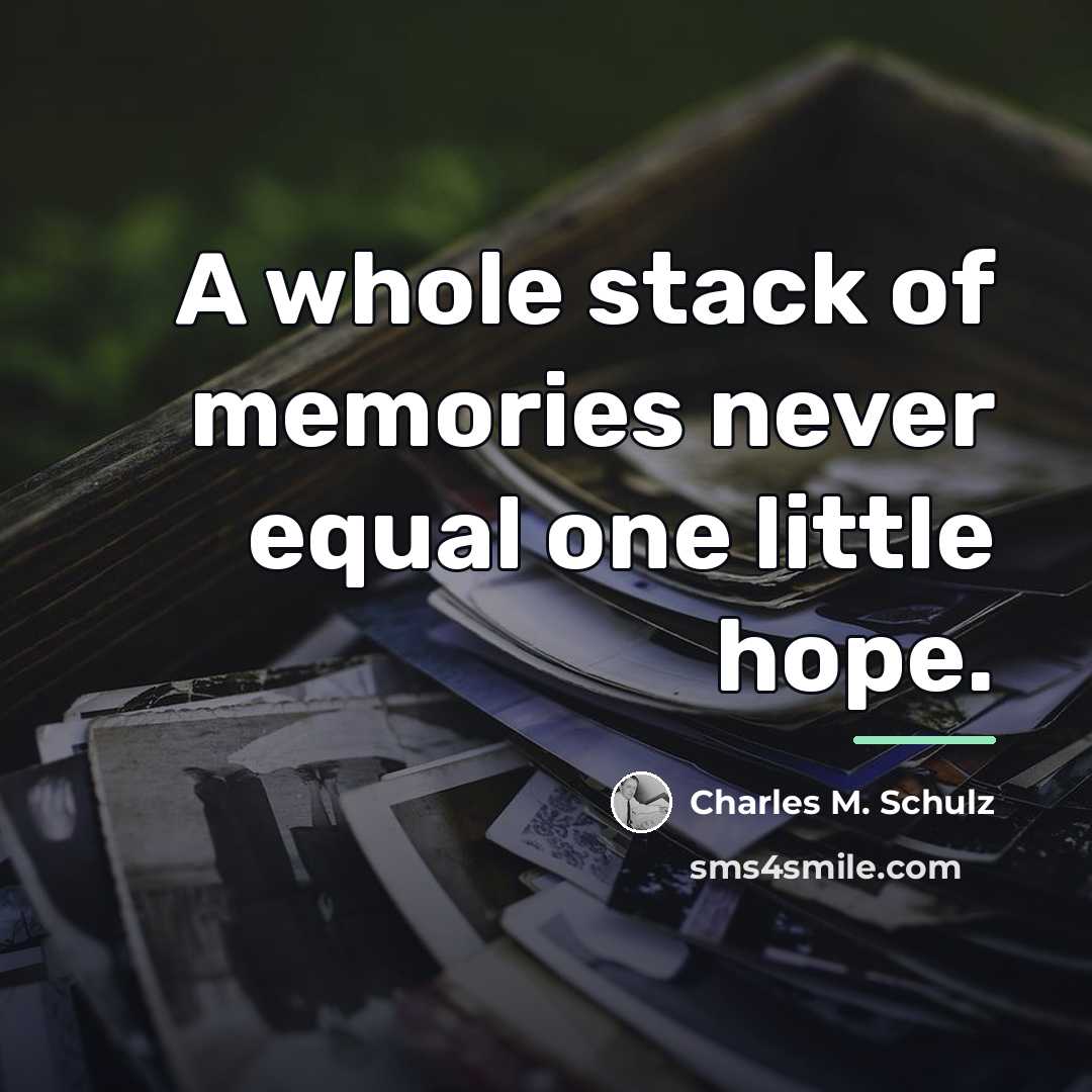 “A whole stack of memories never equal one little hope.…” quote by Charles M. Schulz