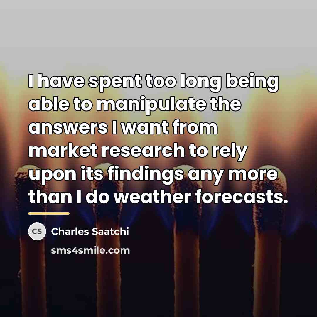 “I have spent too long being able to manipulate the…” quote by Charles Saatchi