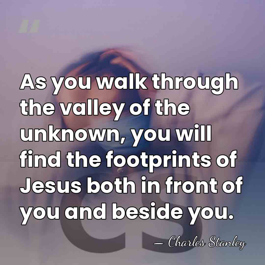 As you walk through the valley of the unknown, you will find&hellip; - Charles Stanley