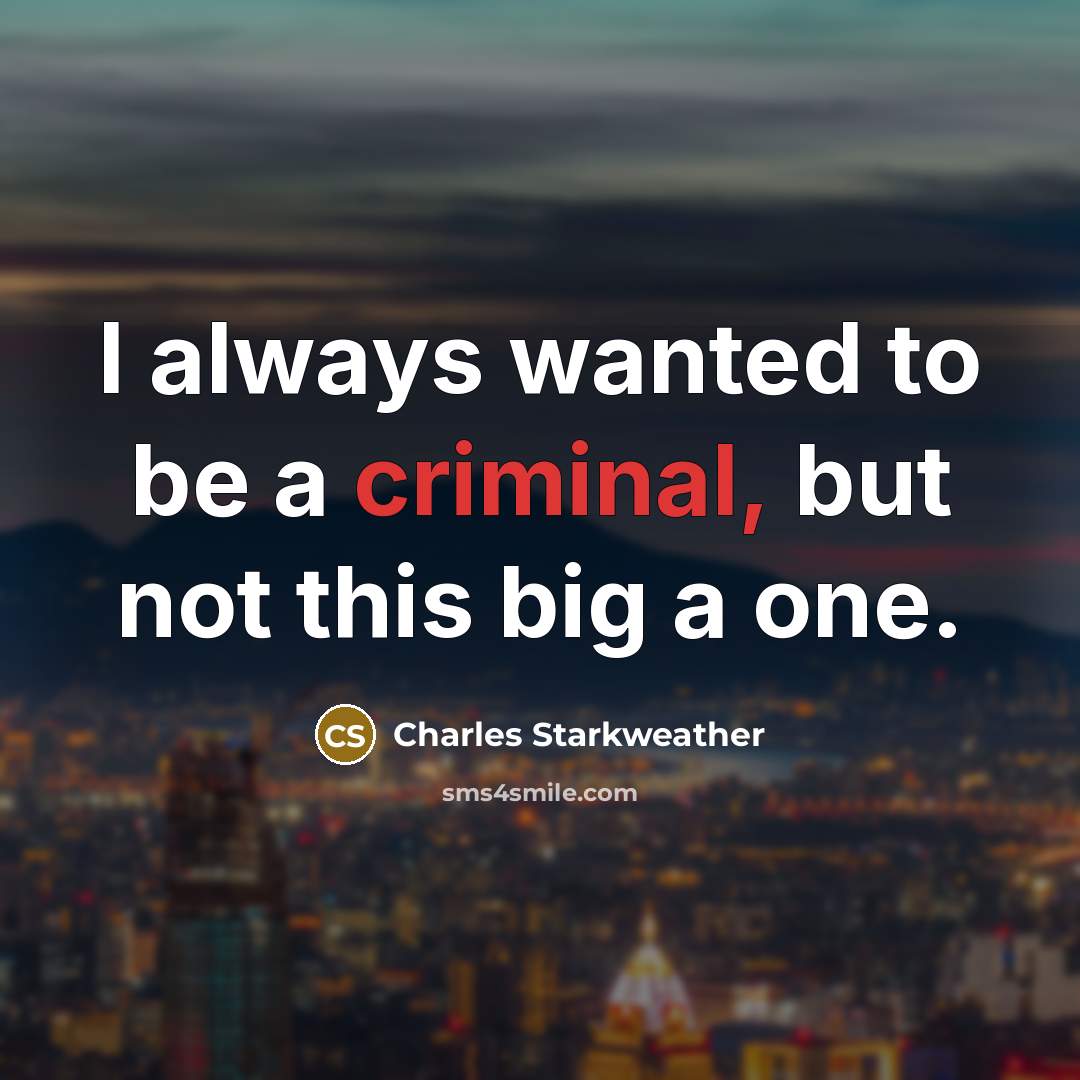 “I always wanted to be a criminal, but not this…” quote by Charles Starkweather