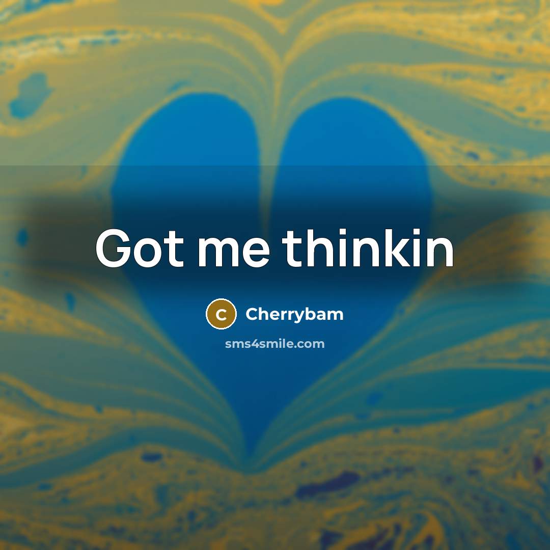“Got me thinkin…” quote by Cherrybam