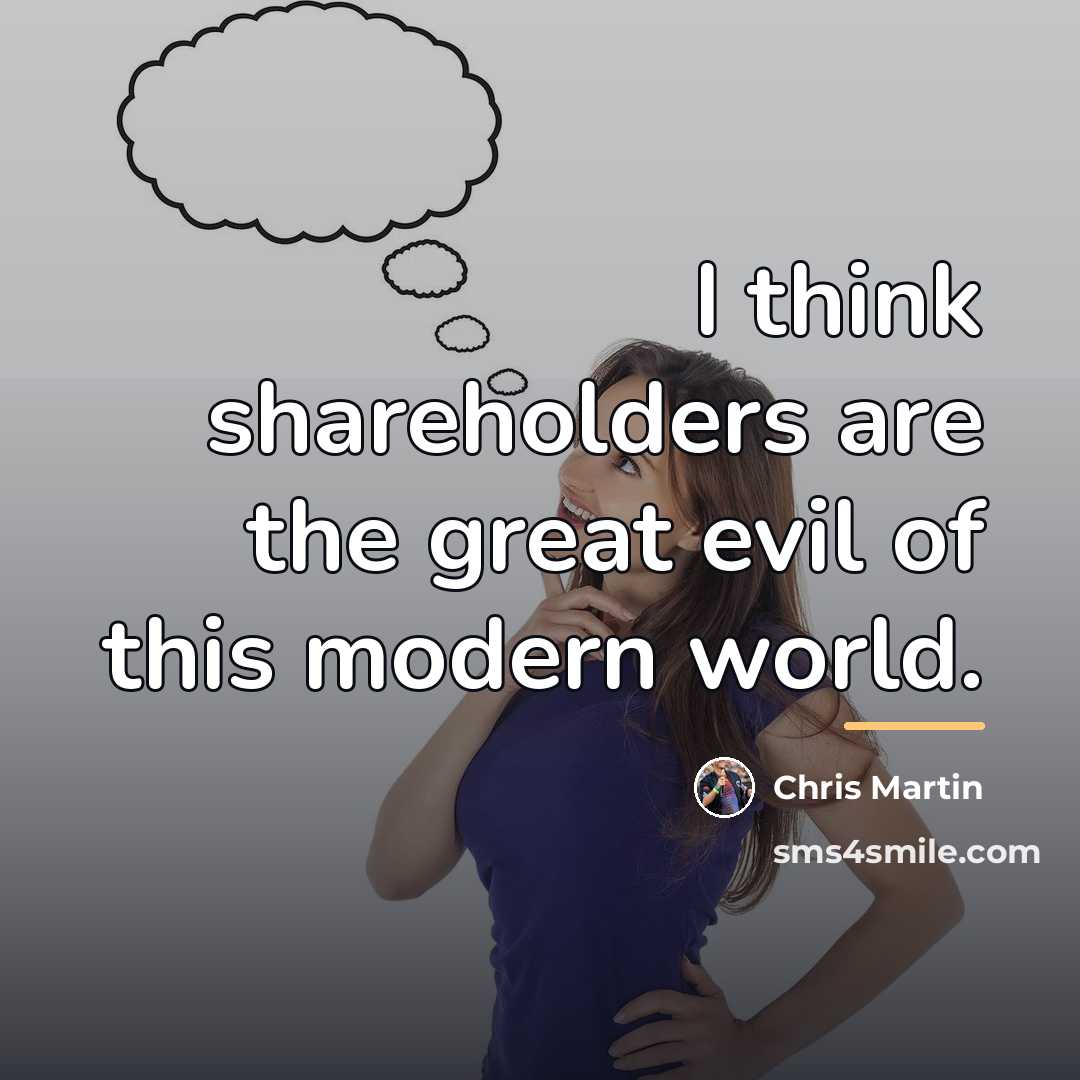 “I think shareholders are the great evil of this modern…” quote by Chris Martin