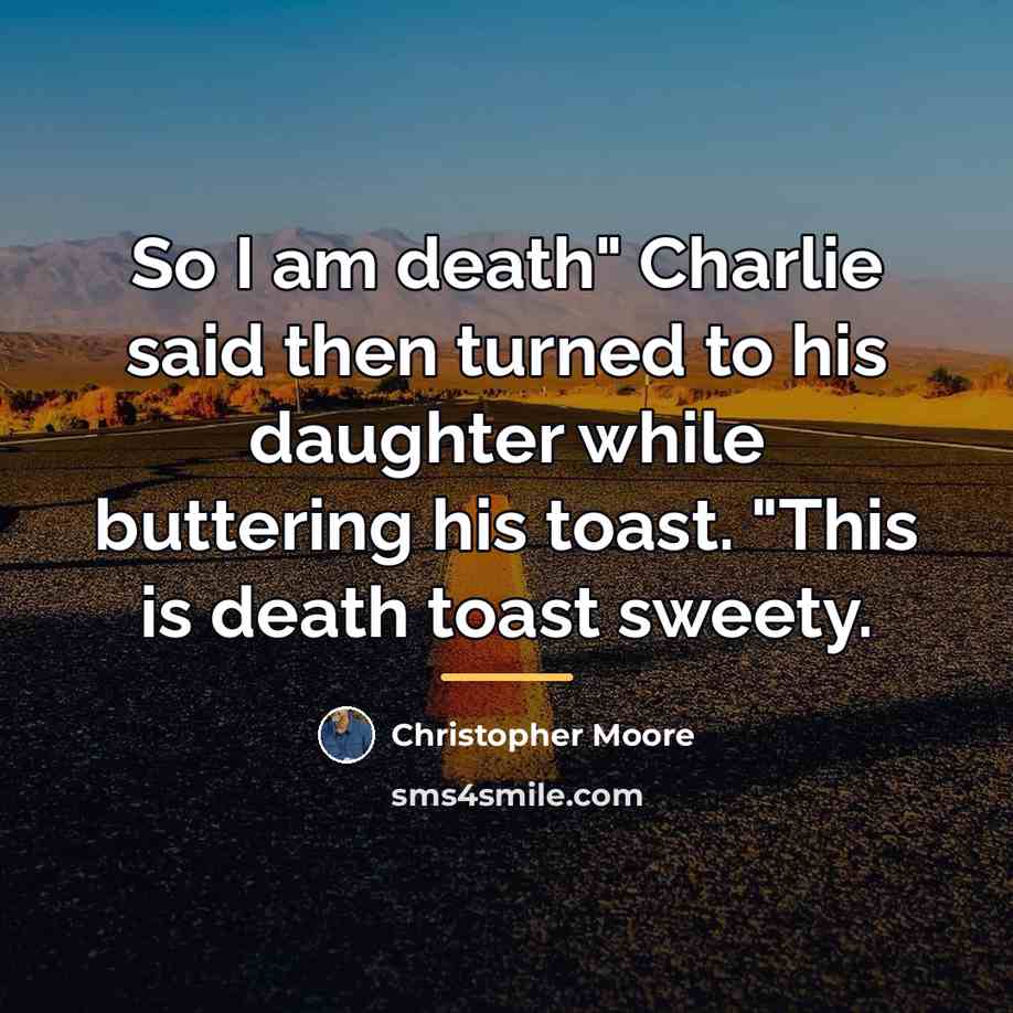 “So I am death" Charlie said then turned to his…” quote by Christopher Moore