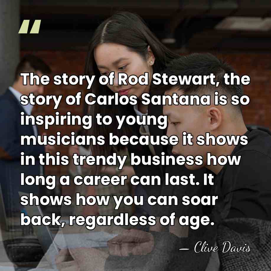 The story of Rod Stewart, the story of Carlos Santana is so&hellip; - Clive Davis