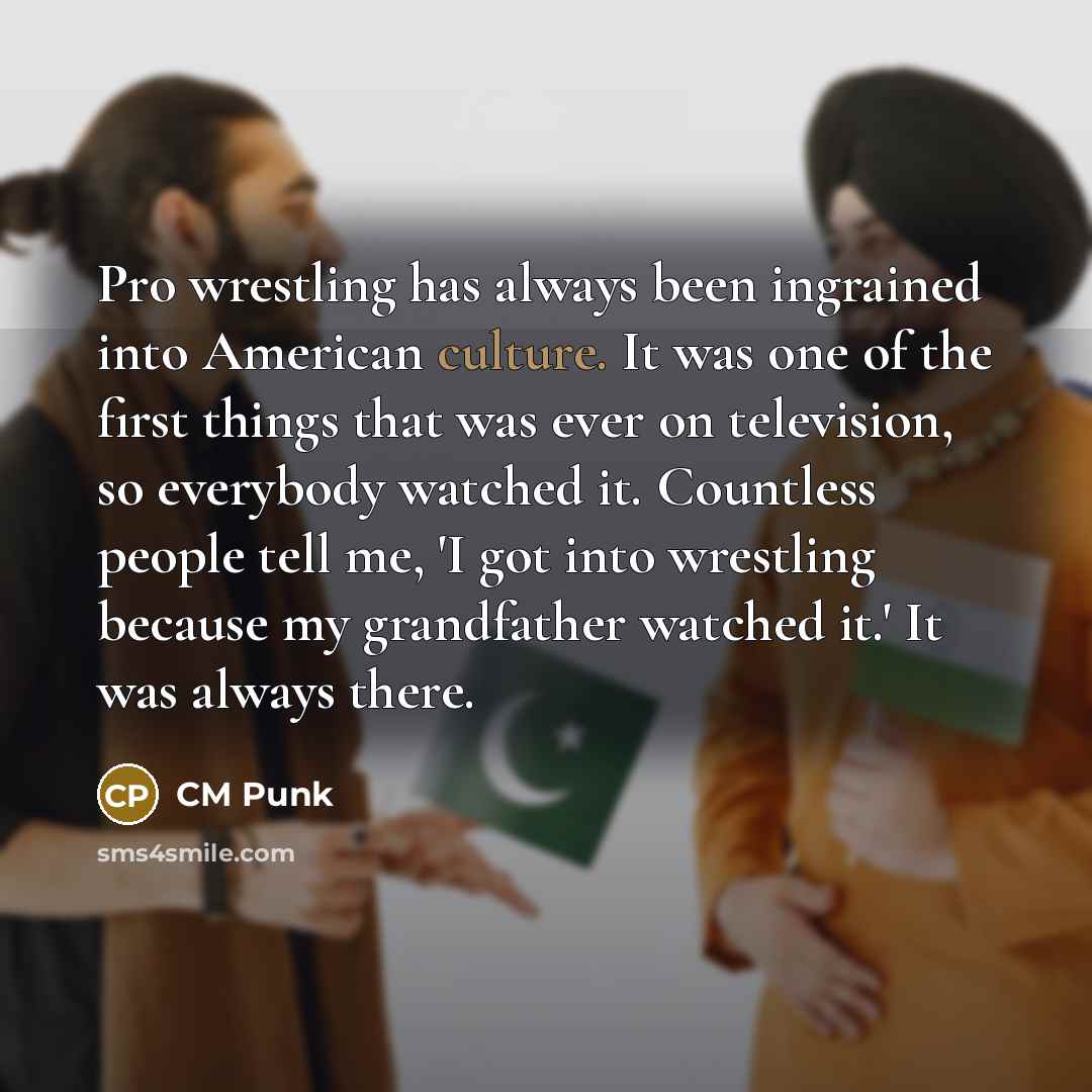 “Pro wrestling has always been ingrained into American culture. It…” quote by CM Punk