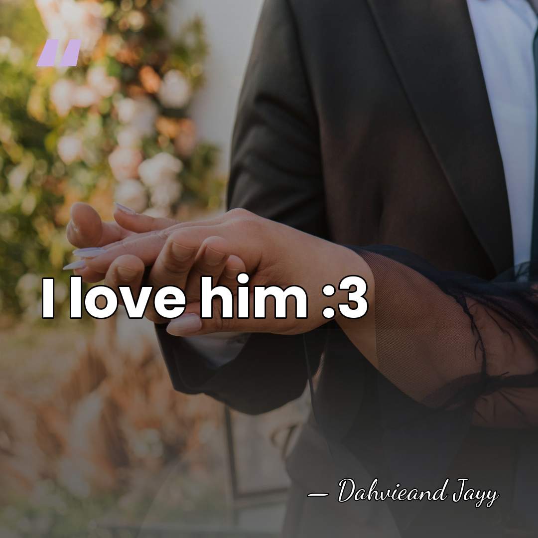 I love him :3 - Dahvieand Jayy