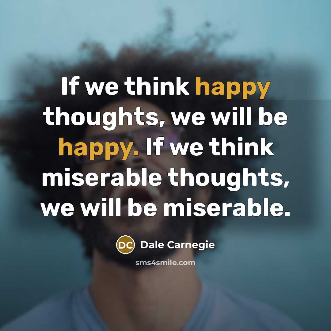 “If we think happy thoughts, we will be happy. If…” quote by Dale Carnegie