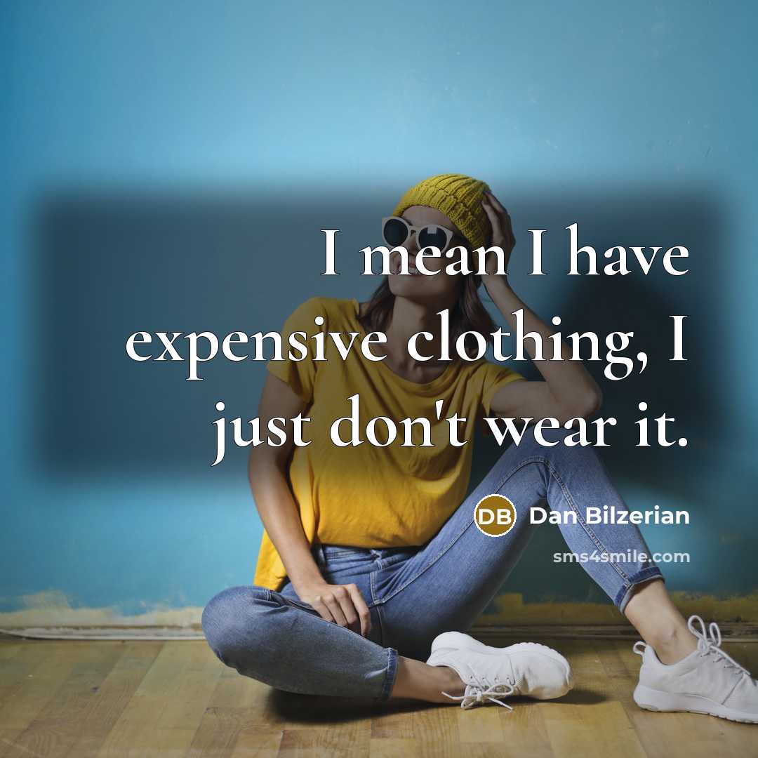 “I mean I have expensive clothing, I just don't wear…” quote by Dan Bilzerian