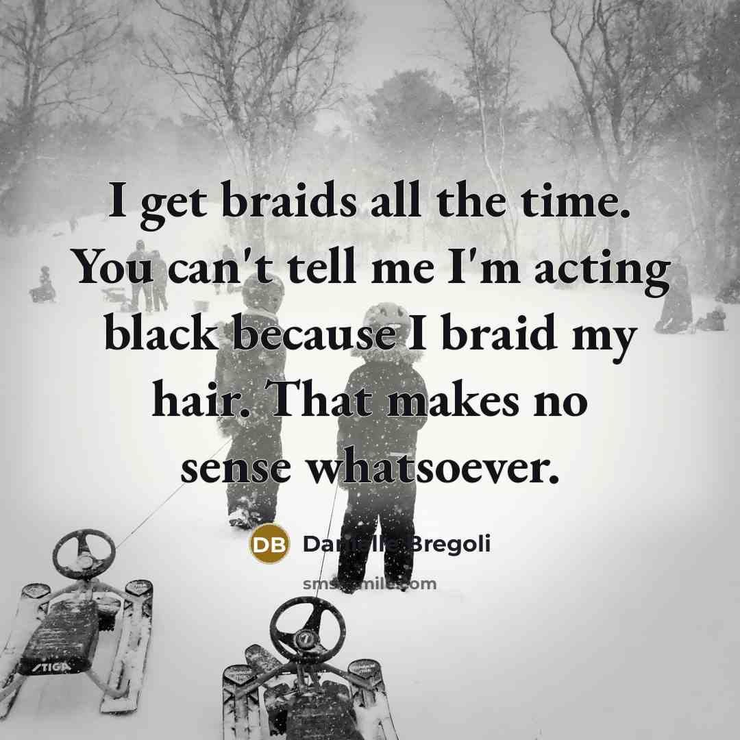“I get braids all the time. You can't tell me…” quote by Danielle Bregoli