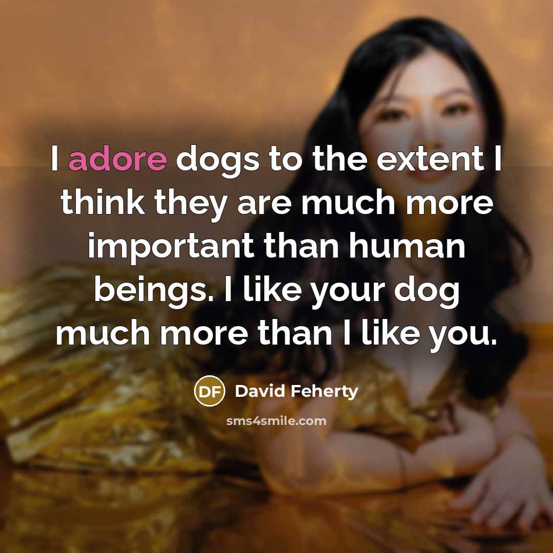 “I adore dogs to the extent I think they are…” quote by David Feherty