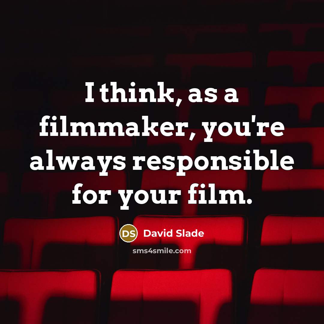 “I think, as a filmmaker, you're always responsible for your…” quote by David Slade