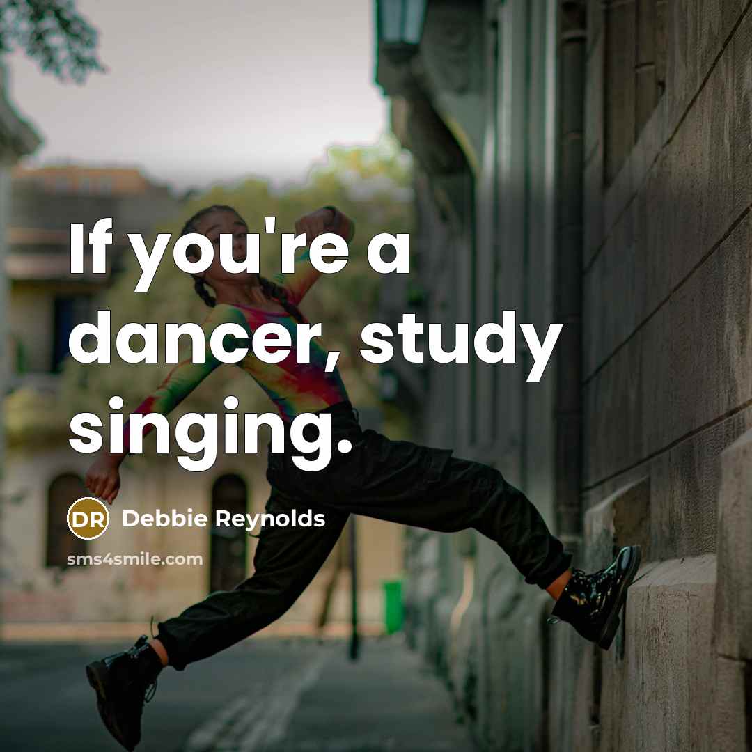 “If you're a dancer, study singing.…” quote by Debbie Reynolds