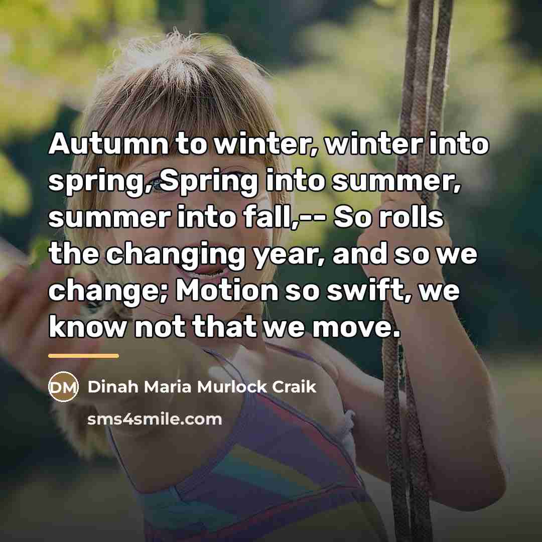 “Autumn to winter, winter into spring, Spring into summer, summer…” quote by Dinah Maria Murlock Craik