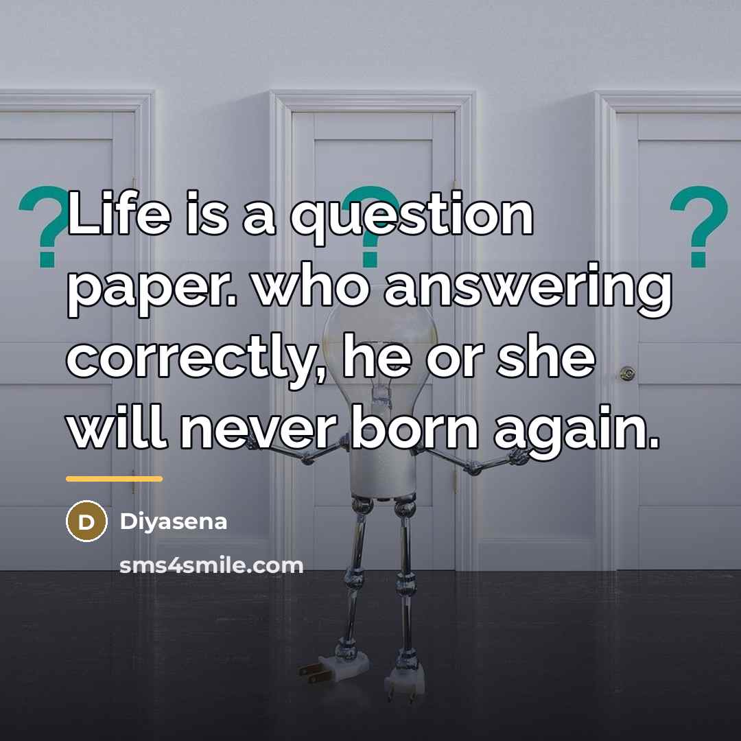 “Life is a question paper. who answering correctly, he or…” quote by Diyasena