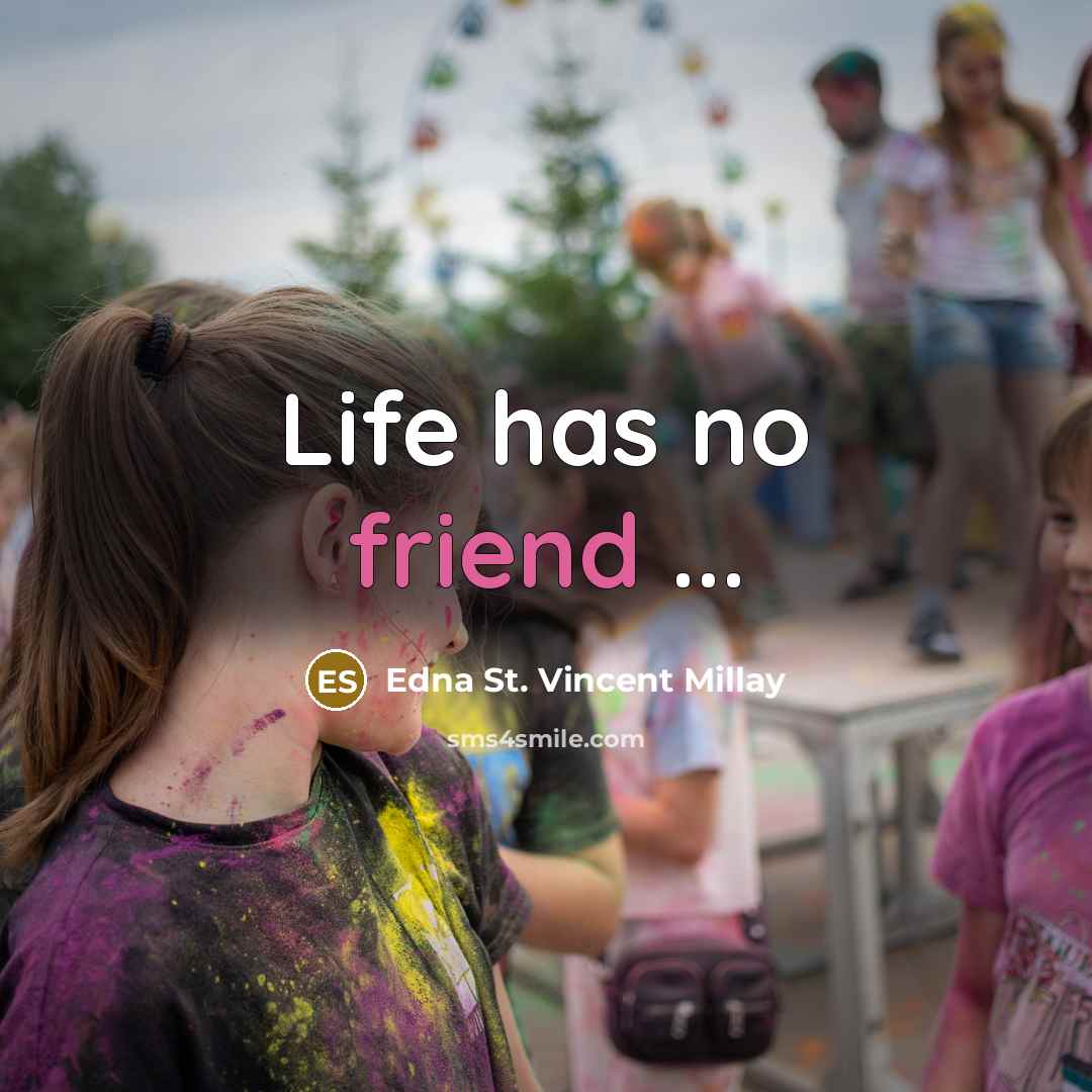 “Life has no friend ...…” quote by Edna St. Vincent Millay