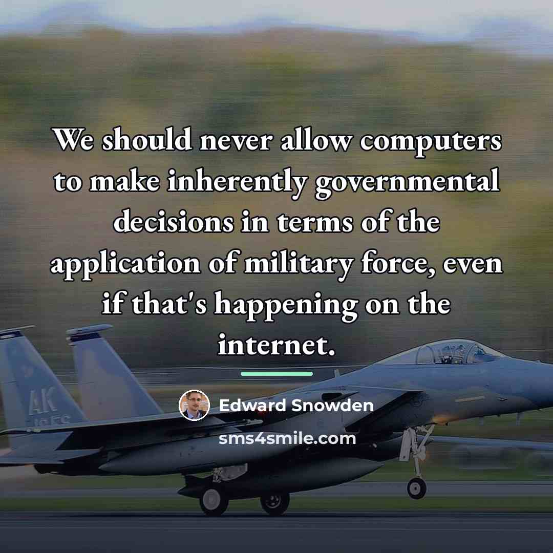 “We should never allow computers to make inherently governmental decisions…” quote by Edward Snowden