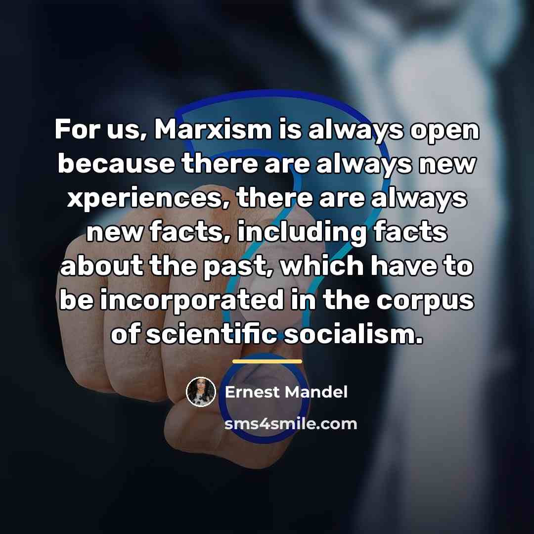 “For us, Marxism is always open because there are always…” quote by Ernest Mandel